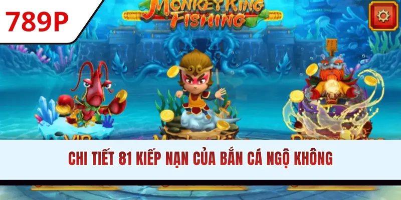 Chi tiết 81 kiếp nạn của bắn cá Ngộ Không