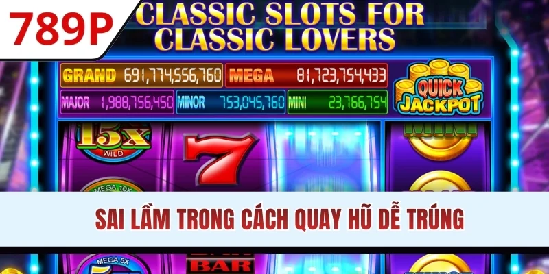 Sai lầm trong cách quay hũ dễ trúng